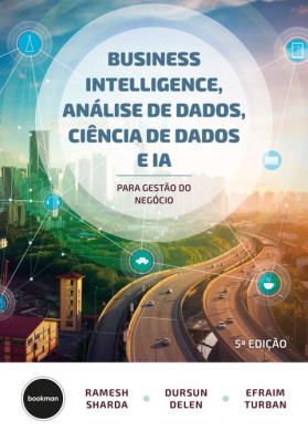 Business intelligence [recurso eletrônico] : análise de dados, ciência de dados e IA : para gestão do negócio